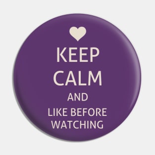 Keep Calm and like before watching Pin