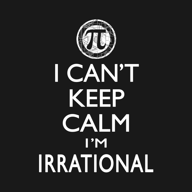 Can't Keep Calm I'm Irrational Pi Day by Mudge