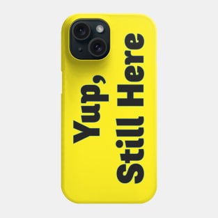 Yup, still here Phone Case