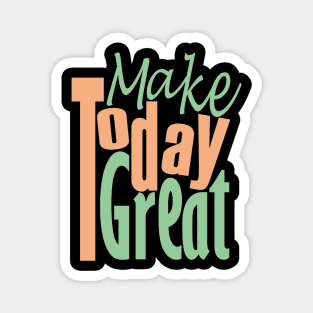 Make Today Great Magnet