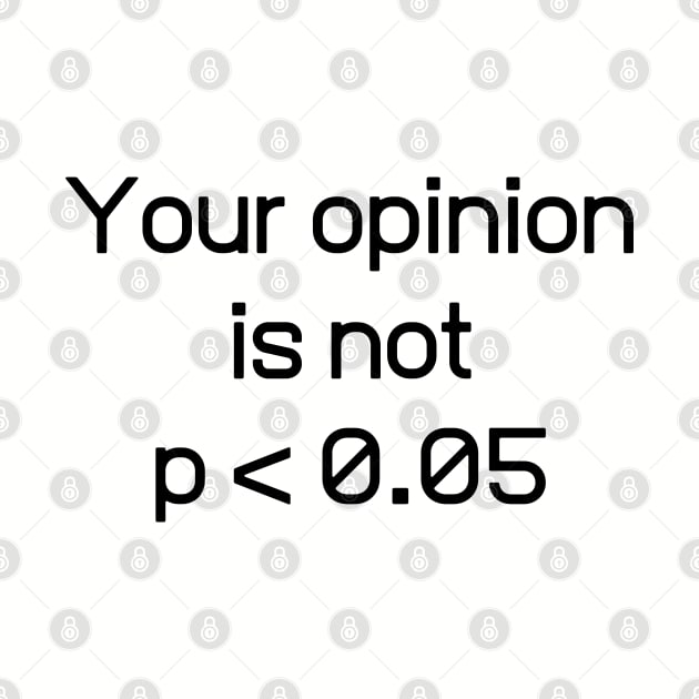 Your Opinion Is Not P < 0.05 Shirt - Statistically Significant P-Value Science Statistics Funny by WaBastian