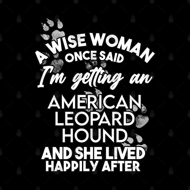 A wise woman once said i'm getting a Leopard Hound and she lived happily after . Perfect fitting present for mom girlfriend mother boyfriend mama gigi nana mum uncle dad father friend him or her by SerenityByAlex