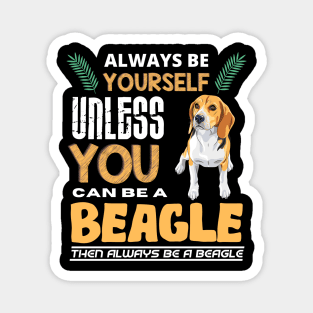 Always Be Yourself Unless You Can Be A Beagle Magnet