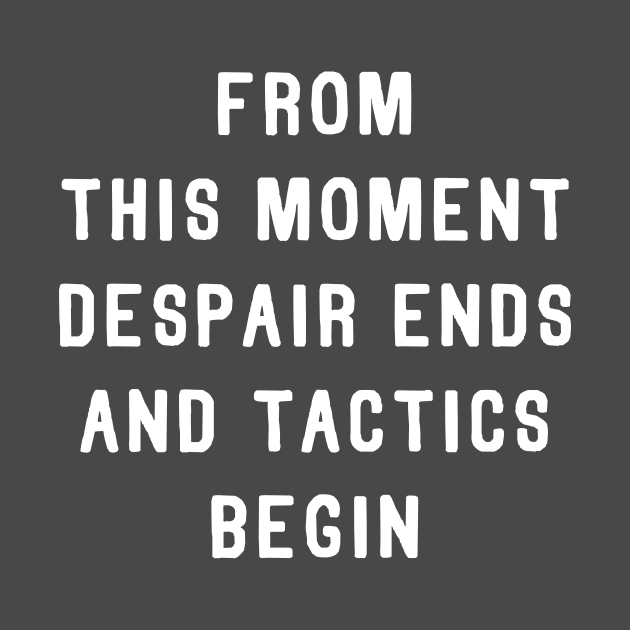 From This Moment Despair Ends and Tactics Begin by Bobtees