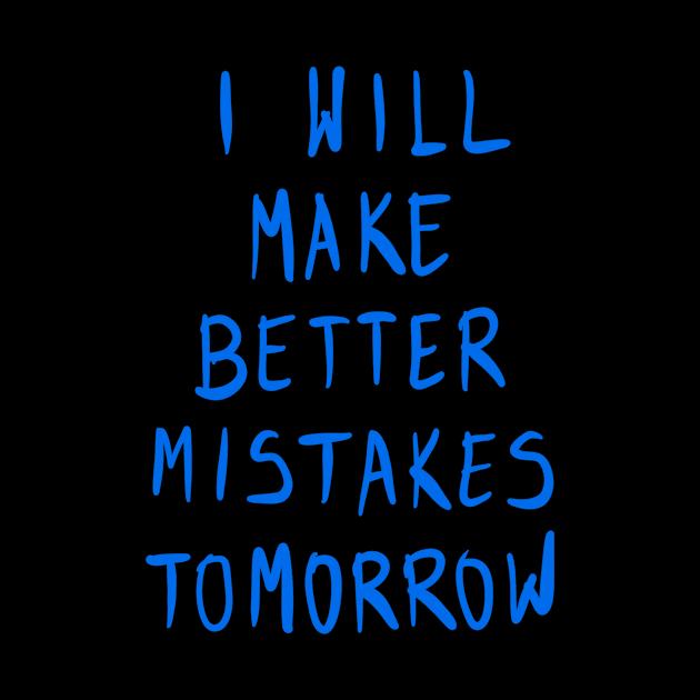 I Will Make Better Mistakes Tomorrow by VintageArtwork
