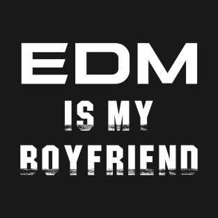 EDM is my Boyfriend T-Shirt