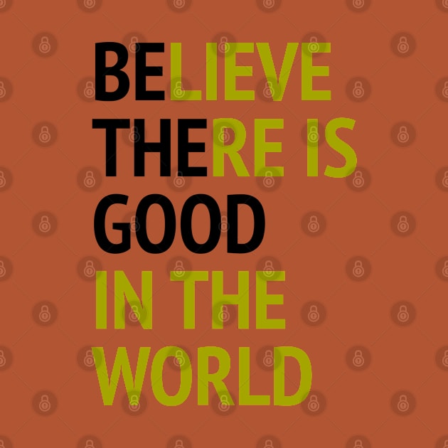 Be The Good - Believe There Is Good In The World by Texevod