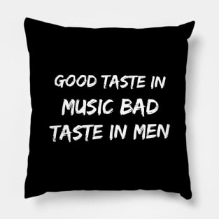 Good taste in Music bad taste in Men Pillow