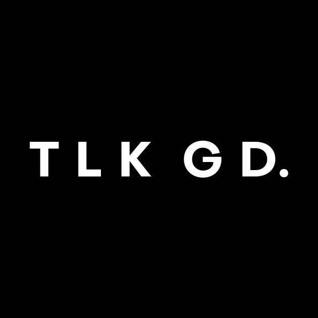 TLK GD White Version by Talk Good Merch