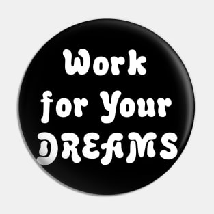 WORK FOR YOUR DREAMS Pin