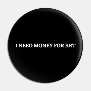 i need money for art Pin