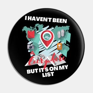 I Haven't Been Everywhere But It's On My List Pin