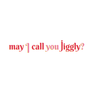 May I Call You Jiggly? T-Shirt