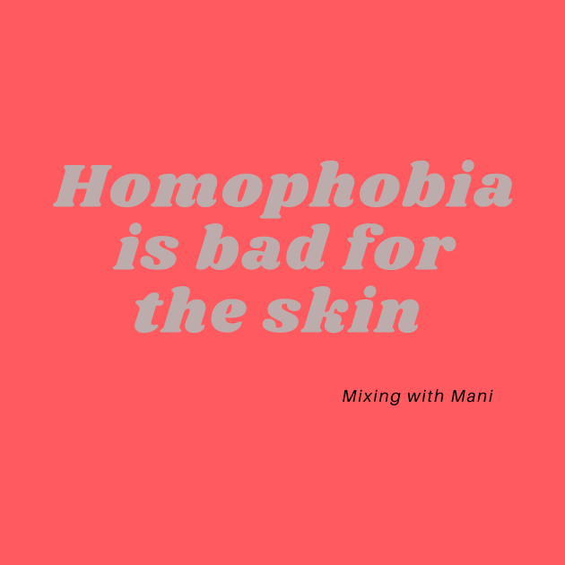 Homophobia is bad for the skin by Mixing with Mani