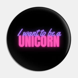 I Want To Be A Unicorn Neon Pin