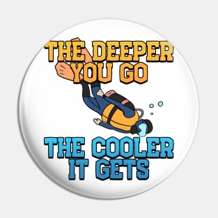 The Deeper, The Cooler Scuba Diving Gift Pin