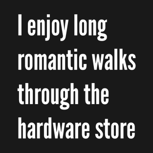 romantic long walks in the hardware department T-Shirt