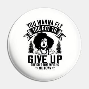 You wanna fly, you got to give up the sh't that weighs you down Pin