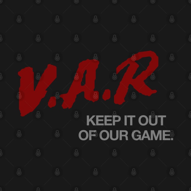 VAR: Keep it out of our game by StripTees