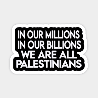 In Our Millions In Our Billions  We Are ALL Palestinians - White - Front Magnet