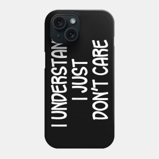 I Understand I Just Don't Care Phone Case