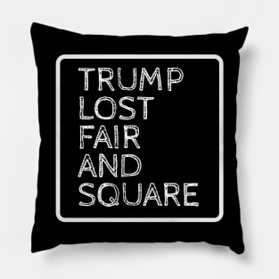 TRUMP LOST FAIR AND SQUARE Pillow