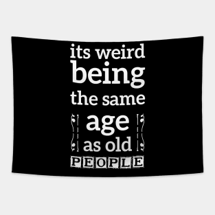 its weird being the same age as old people funny quote gift Tapestry