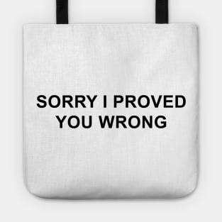 Sorry I Proved You Wrong Tote