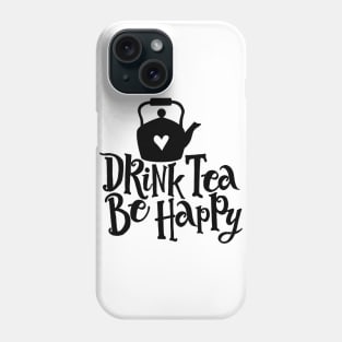 Drink Tea Be Happy Phone Case