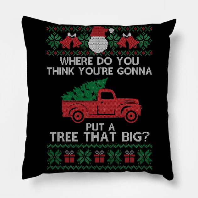 Where Do You Think You're Gonna Put a Tree That Big, Ugly Chirstmas Pillow by SloanCainm9cmi