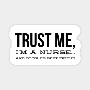 TRUST ME I'M NURSE AND GOOGLE BEST FRIEND Magnet