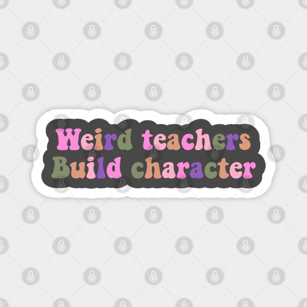 Weird Teachers Build Character funny retro teacher day Shirt, Magnet by Daniel white