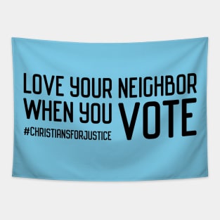 Christians for Justice: Love your neighbor when you vote (black text) Tapestry