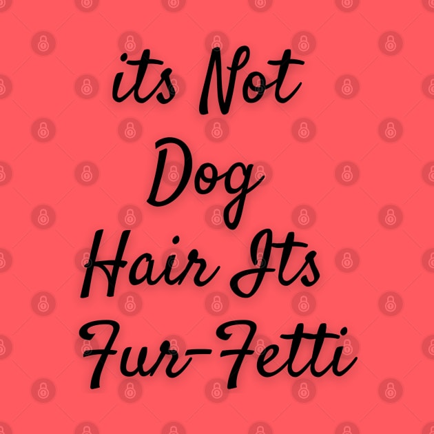 Its not dog hair Its Furfetti by Calvin Apparels