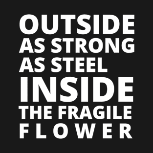 Outside as strong as stell inside the fregile flower T-Shirt