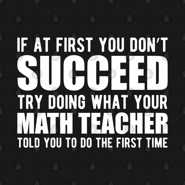 Math Teacher - If at first you don't succeed try doing what your math teacher told you by KC Happy Shop