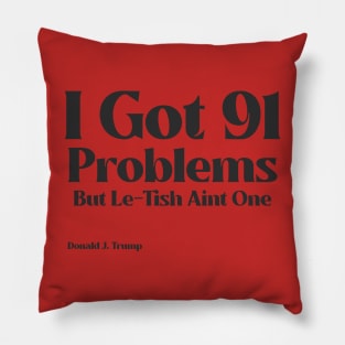 I Got 91 Problems But Le-Tish Ain't One- Donald J. Trump Pillow