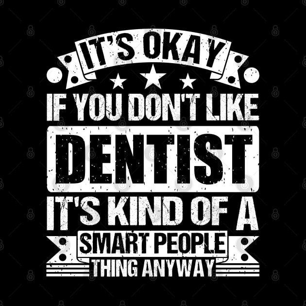 It's Okay If You Don't Like Dentist It's Kind Of A Smart People Thing Anyway Dentist Lover by Benzii-shop 