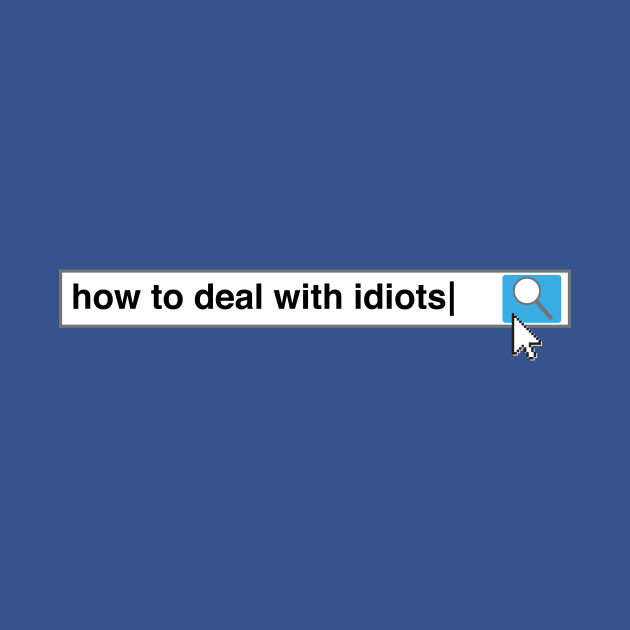 Discover How To Deal With Idiots - Idiot - T-Shirt