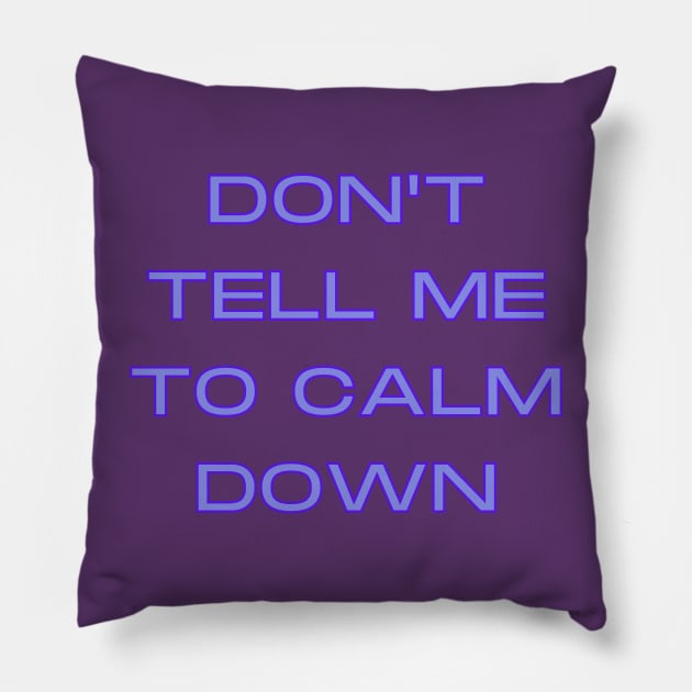 Don't Tell Me To Calm Down Pillow by Hoydens R Us