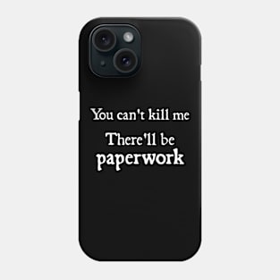 You cant kill me There'll be paperwork Phone Case