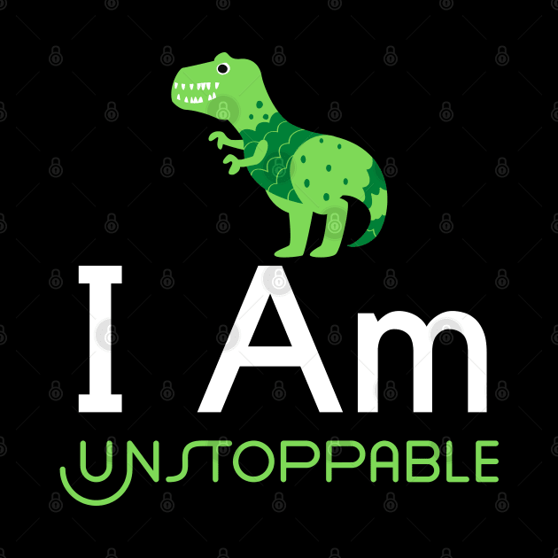 I Am Unstoppable T Rex by HobbyAndArt