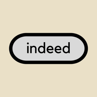 Indeed- A word shirt for smart people who say smart things T-Shirt