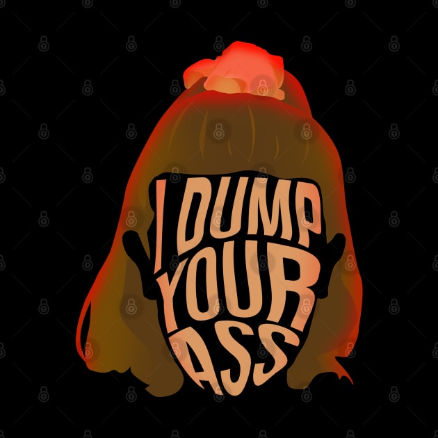 Eleven I Dump Your Ass by tepudesigns