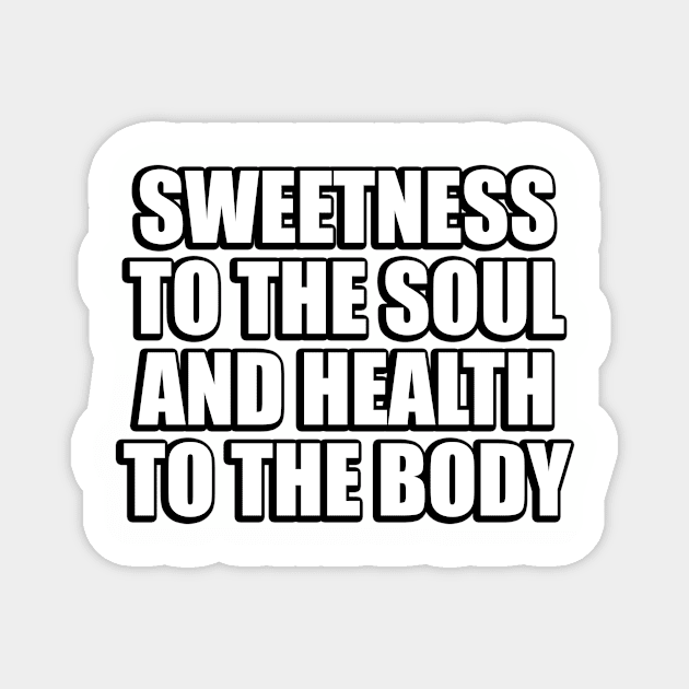 Sweetness to the soul and health to the body Magnet by CRE4T1V1TY