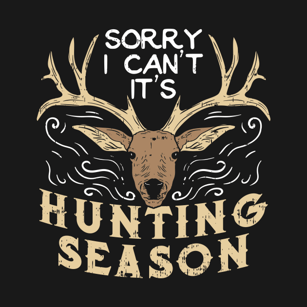 Sorry I Can't It's Hunting Season - Deer Hunter Gift by biNutz