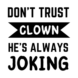 Don't trust Clown he's always joking funny guote T-Shirt