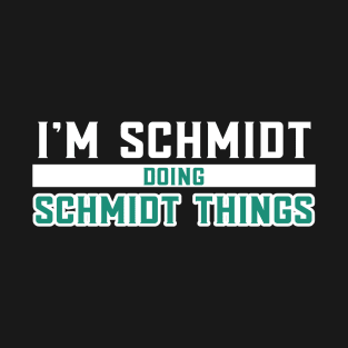 I'm Schmidt Doing Schmidt Things T-Shirt