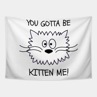 YOU GOTTA BE KITTEN ME! Funny Cat Tapestry