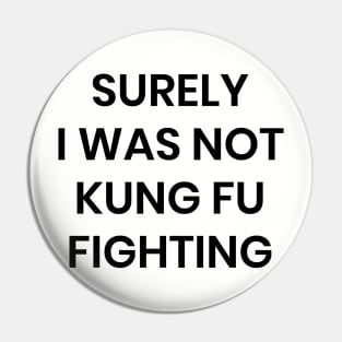 Surely I Was Not Kung Fu Fighting Pin